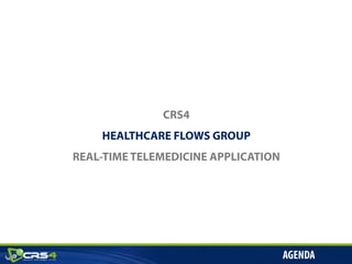 CRS4
HEALTHCARE FLOWS GROUP
REAL-TIME TELEMEDICINE APPLICATION
AGENDA
 