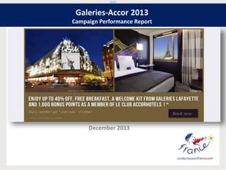 December 2013
Galeries-Accor 2013
Campaign Performance Report
 