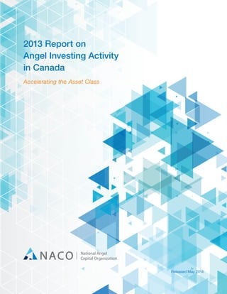 2013 Report on
Angel Investing Activity
in Canada
Accelerating the Asset Class
Released May 2014
 