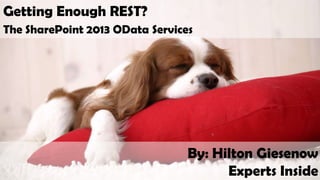 Getting Enough REST?
The SharePoint 2013 OData Services




                                 By: Hilton Giesenow
                                       Experts Inside
 