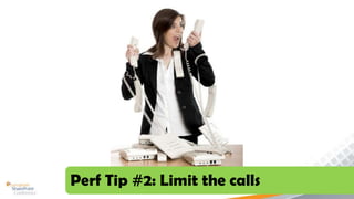 Perf Tip #2: Limit the calls
 
