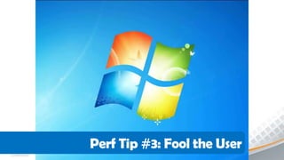 Perf Tip #3: Fool the User
 