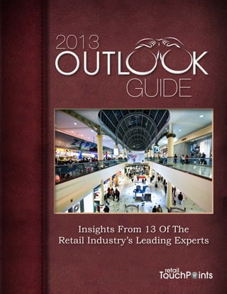 2013
Outl                        k
              Guide




    Insights From 13 Of The
Retail Industry’s Leading Experts
 