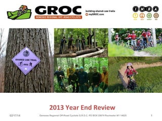 2013 Year End Review
03/05/14

Genesee Regional Off-Road Cyclists G.R.O.C. PO BOX 25674 Rochester NY 14625

1

 