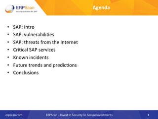 Agenda	
  
•  SAP:	
  Intro	
  
•  SAP:	
  vulnerabili=es	
  
•  SAP:	
  threats	
  from	
  the	
  Internet	
  
•  Cri=cal...