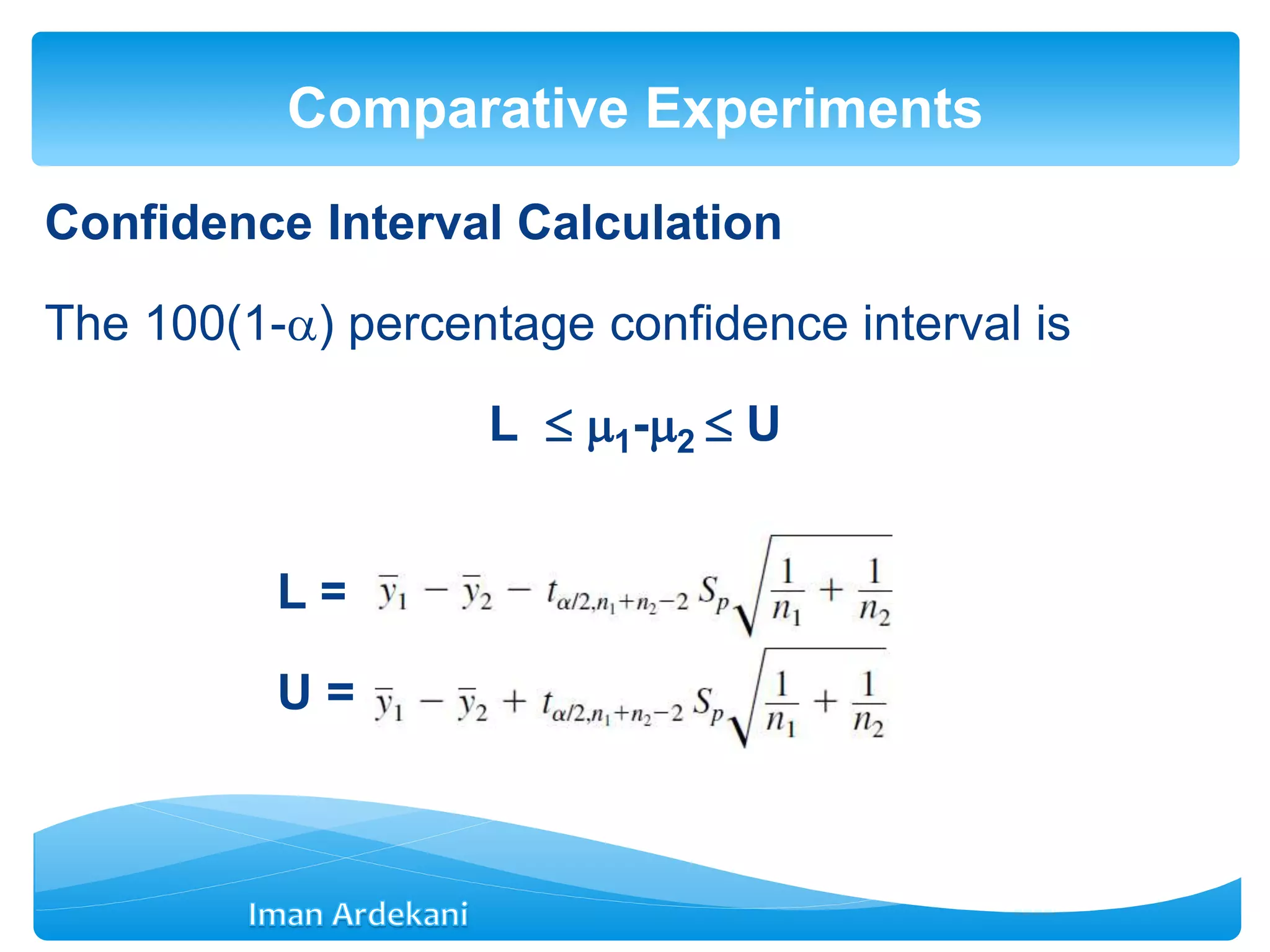 Confidence Interval Calculation
The 100(1-) percentage confidence interval is
L  1-2  U
L =
U =
Comparative Experiments
 