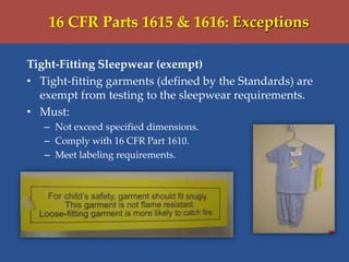 16 CFR Parts 1615 & 1616: Exceptions
Tight-Fitting Sleepwear (exempt)
• Tight-fitting garments (defined by the Standards) ...