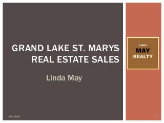 GRAND LAKE ST. MARYS
REAL ESTATE SALES
Linda May

3/4/2014

1

 