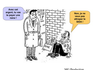 Non, je ne
veux pas
attraper le
SIDA !
Avec cet
argent, tu vas
te payer une
nana !
 