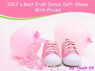 2013's Best Irish Dance Soft Shoes
With Prices
By Touch Of
 