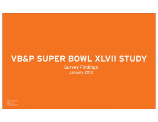 VB&P SUPER BOWL XLVII STUDY
          Survey Findings
            January 2013
 