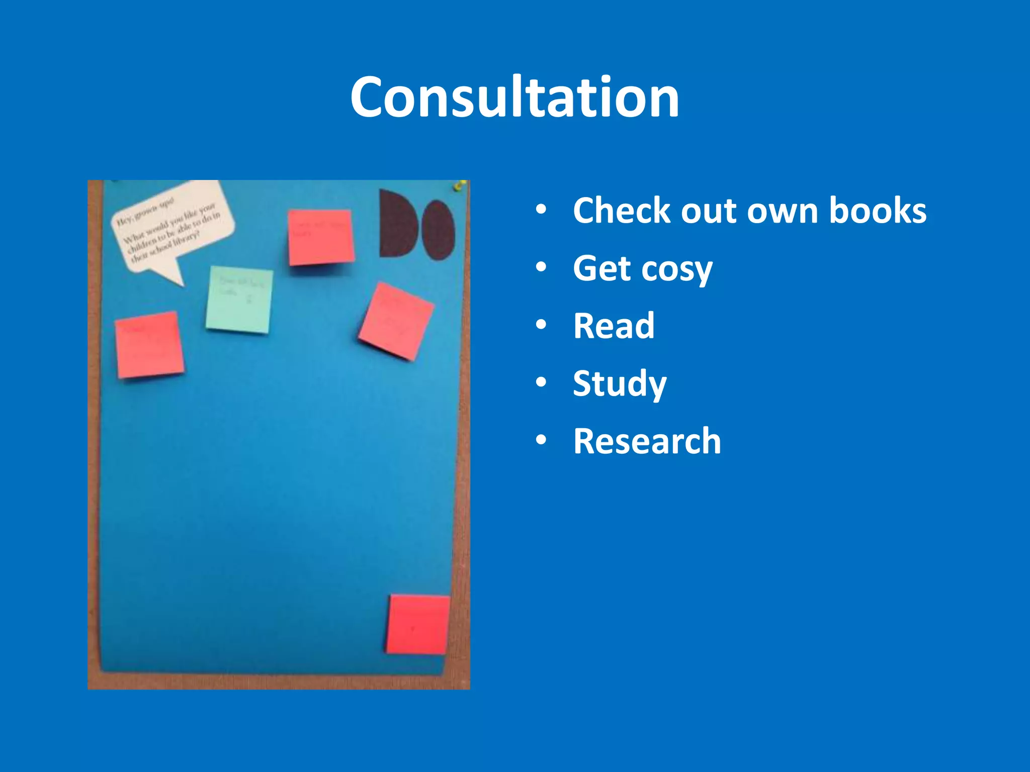 Consultation
•
•
•
•
•

Check out own books
Get cosy
Read
Study
Research

 
