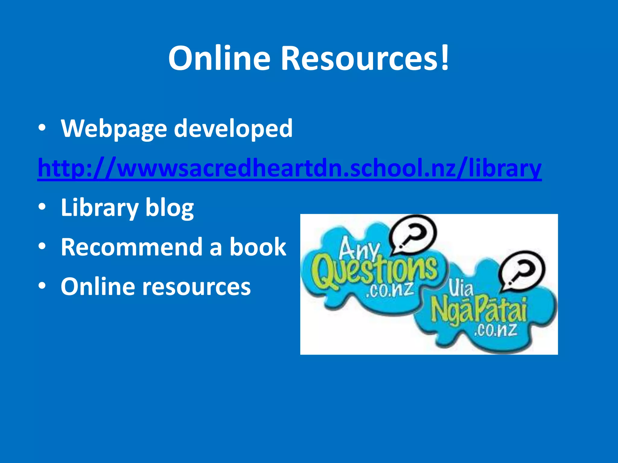 Online Resources!
• Webpage developed
http://wwwsacredheartdn.school.nz/library
• Library blog
• Recommend a book
• Online resources

 