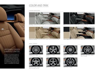 COLOR AND TRIM.
                                         LEATHER UPHOLSTERY




                                         Ash/Grey (S 600 and Premium leather add contrasting stitching)           Black (S 600 and Premium leather add contrasting stitching)




                                         Cashmere/Savanna (S 600 and Premium leather add contrasting stitching)   Sahara Beige/Black (S 600 and Premium leather add contrasting stitching)



                                         WHEEL CHOICES



INDIVIDUALLY CHOSEN.
EXQUISITELY CRAFTED.
designo is an exclusive program of       Standard 18 10 - spoke                 Standard 18 5 - spoke           Standard 19 multispoke                  Optional 19 AMG triple 5 - spoke
paintwork, leather and interior trim     (S 350 BlueTEC, S 400 HYBRID)           (S 550)                          (S 600)                                  (Sport Package)
choices offering an extraordinary
degree of handcrafted quality and
personalization. To learn more about
the designo paint and interior options
for the 2013 S-Class, please ask your
dealer, or visit MBUSA.com/designo.


                                         Optional 20 AMG 5- spoke               Optional 19 5 - spoke           Optional 20 10- spoke
                                         (Sport Package Plus One)
 