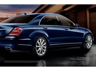 S 350 BlueTEC shown above with Lunar Blue metallic paint. S 550 shown at right with Iridium Silver metallic
paint, and optional 4matic all -wheel drive and Sport Package. Please see endnotes at back of brochure.
 
