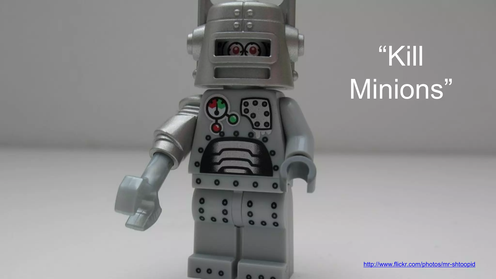 “Kill
Minions”

@wilreynolds

http://www.flickr.com/photos/mr-shtoopid

 