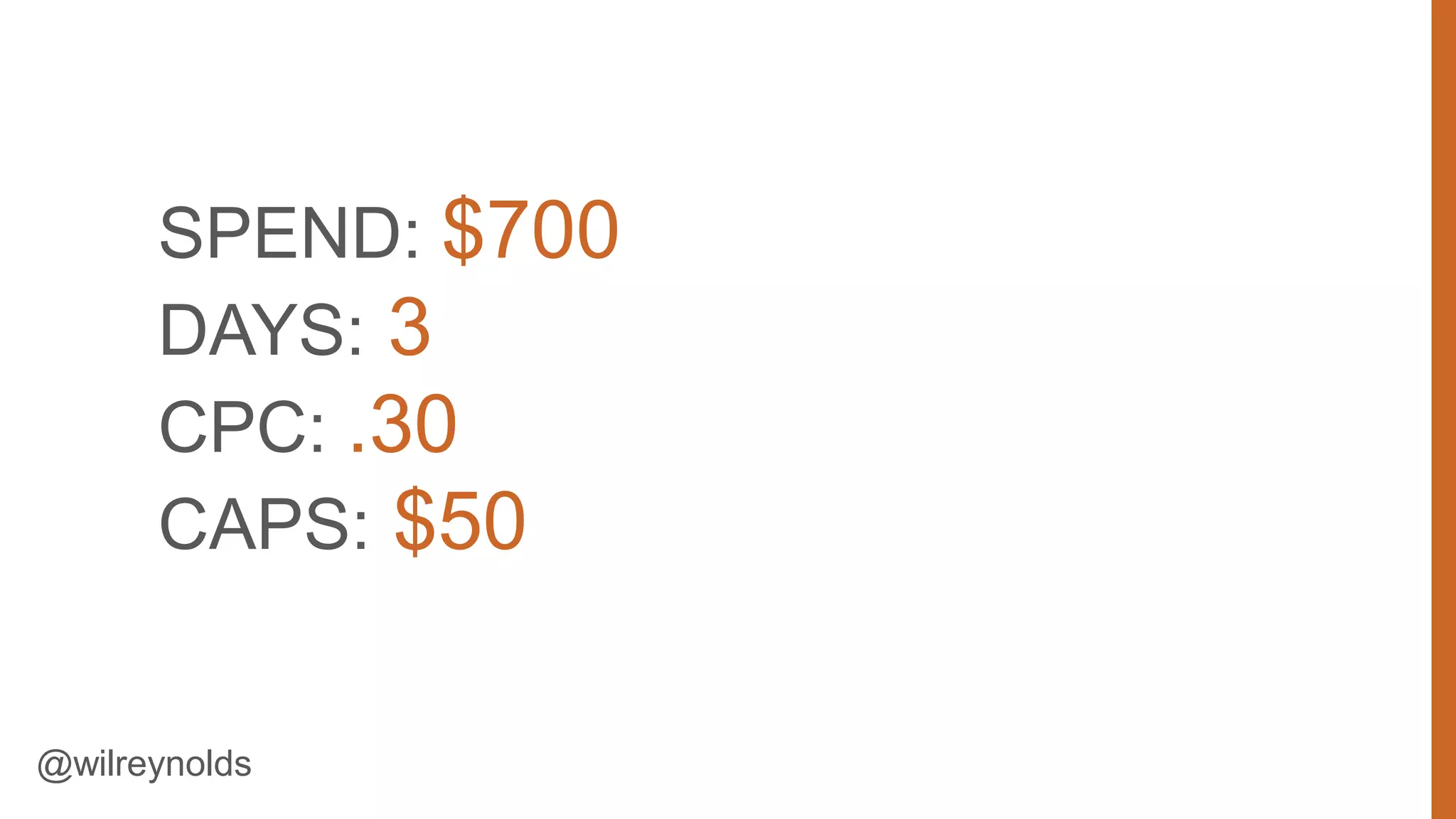SPEND: $700
DAYS: 3
CPC: .30
CAPS: $50

@wilreynolds

29

 