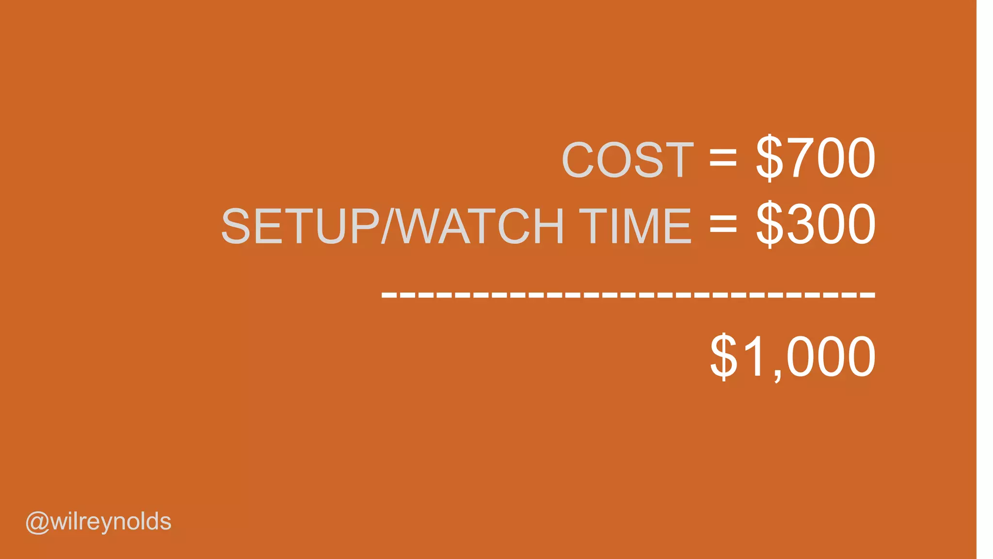 COST = $700
SETUP/WATCH TIME = $300

--------------------------$1,000
@wilreynolds

 