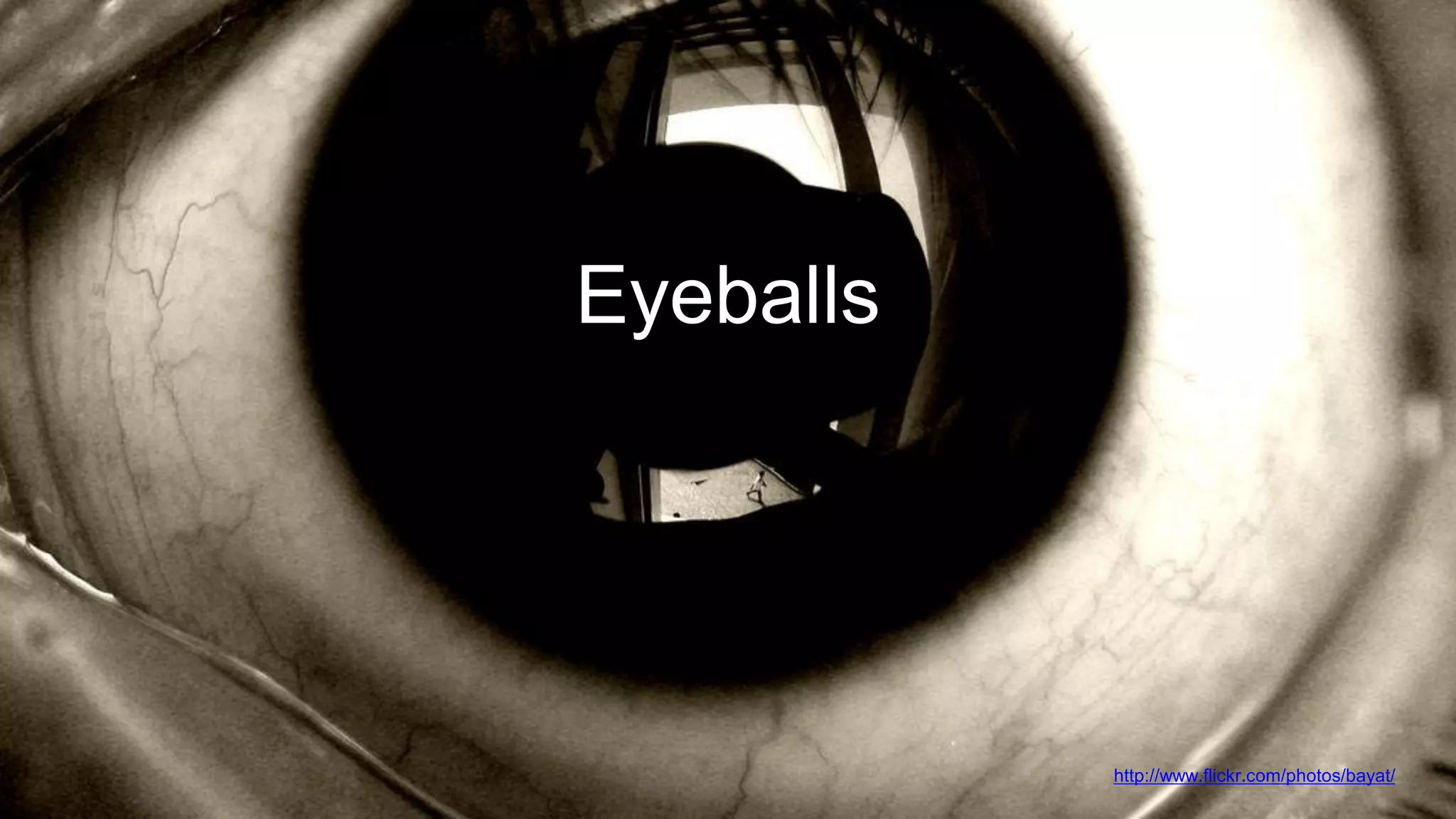 Eyeballs

@wilreynolds

http://www.flickr.com/photos/bayat/

 