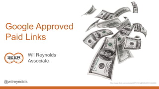 Google Approved
Paid Links
Wil Reynolds
Associate

@wilreynolds

http://www.flickr.com/photos/68751915@N05/6551534889/

 