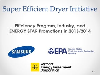 Super Efficient Dryer Initiative
Efficiency Program, Industry, and
ENERGY STAR Promotions in 2013/2014

1

 