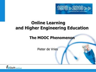 Online Learning
and Higher Engineering Education
The MOOC Phenomenon
Pieter de Vries

 