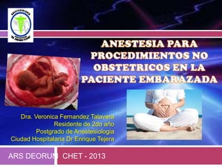 CHET - 2013
Dra. Veronica Fernandez Talavera
Residente de 2do año
Postgrado de Anestesiologia
Ciudad Hospitalaria Dr Enrique Tejera
ARS DEORUM
 