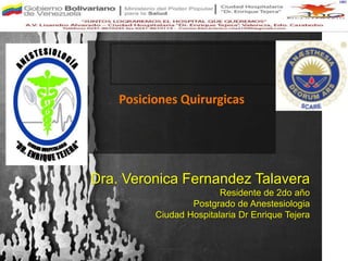 Posiciones Quirurgicas




Dra. Veronica Fernandez Talavera
                         Residente de 2do año
                  Postgrado de Anestesiologia
          Ciudad Hospitalaria Dr Enrique Tejera
 
