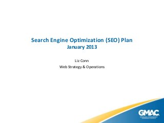Search Engine Optimization (SEO) Plan
January 2013
Liz Conn
Web Strategy & Operations
1
 