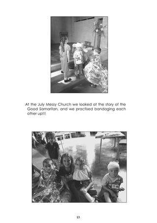 13
At the July Messy Church we looked at the story of the
Good Samaritan, and we practised bandaging each
other up!!!
 