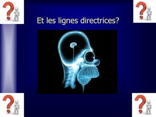 Et les lignes directrices?
 