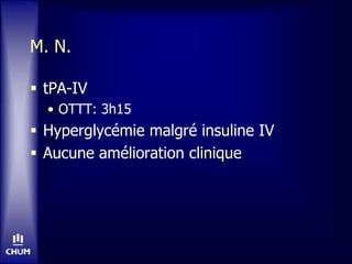 M. N.
 tPA-IV
• OTTT: 3h15
 Hyperglycémie malgré insuline IV
 Aucune amélioration clinique
 
