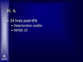 M. A.
 24 hres post-tPA
• Deterioration subite
• NIHSS 23
 