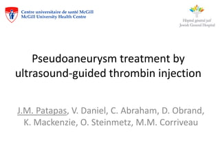 Pseudoaneurysm treatment by
ultrasound-guided thrombin injection
J.M. Patapas, V. Daniel, C. Abraham, D. Obrand,
K. Mackenzie, O. Steinmetz, M.M. Corriveau
 