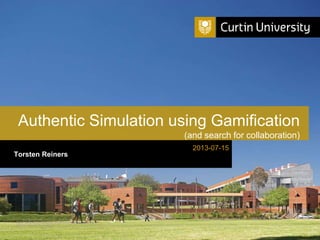 Curtin University is a trademark of Curtin University of Technology
CRICOS Provider Code 00301J
Torsten Reiners
Authentic Simulation using Gamification
(and search for collaboration)
2013-07-15
 