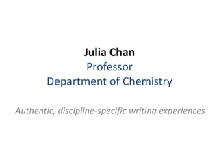 Julia Chan
Professor
Department of Chemistry
Authentic, discipline-specific writing experiences
 
