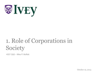 1. Role of Corporations in
Society
4557 C&S – Mike P. Moffatt

October 19, 2013

 