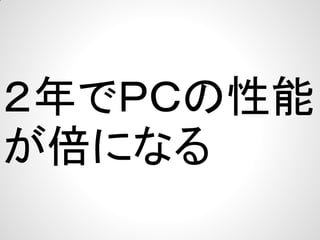 ２年でＰＣの性能
が倍になる

 