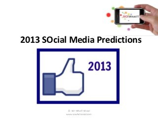2013 SOcial Media Predictions




            © SO! What? SOcial
           www.sowhatsocial.com
 