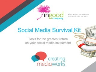 Tools for the greatest return
on your social media investment
Social Media Survival Kit
 
