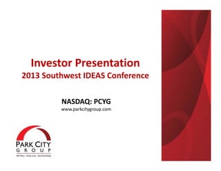 Investor Presentation
2013 Southwest IDEAS Conference
NASDAQ: PCYG
www.parkcitygroup.com

1

 