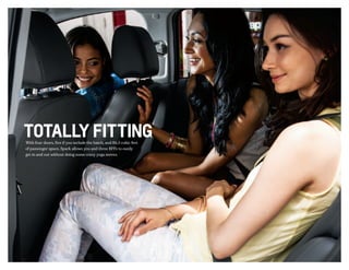 totally fittingWith four doors, five if you include the hatch, and 86.3 cubic feet
of passenger space, Spark allows you and three BFFs to easily
get in and out without doing some crazy yoga moves.
 
