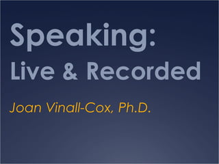 Speaking:
Live & Recorded
Joan Vinall-Cox, Ph.D.
 