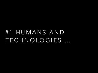 #1 HUMANS AND
TECHNOLOGIES …

 