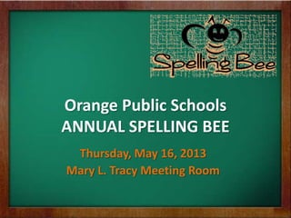 Orange Public Schools
ANNUAL SPELLING BEE
Thursday, May 16, 2013
Mary L. Tracy Meeting Room
 