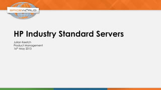 HP Industry Standard Servers
Julian Keetch
Product Management
16th May 2013
 