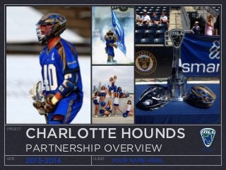 PROJECT
DATE CLIENT
2013-2014 YOUR NAME HERE.
CHARLOTTE HOUNDS
PARTNERSHIP OVERVIEW
 