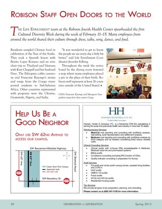 Robison Staff Open Doors to the World
T     heLife Enrichment team at the Robison Jewish Health Center spearheaded the first
    Cultural Diversity Week during the week of February 11–15. Many employees from
around the world shared their culture through dress, talks, song, dance, and food.

Residents sampled Chinese food in         “It was wonderful to get to know
celebration of the Year of the Snake. the people we see every day a little bit
They took a Spanish lesson with better,” said Life Enrichment Coor-
Benito Lopez Romero and an arm- dinator Jennifer Felberg.
chair trip to Thailand and Vietnam        Throughout the week the notice
with Katy Chappell and her husband board by the dining room featured
Dave. The Ethiopian coffee ceremo- a map where many employees placed
ny and Francoise Kasongo’s stories a pin in the place of their birth. Ro-
and songs from the Congo trans- bison staff represent at least 26 coun-
ported residents to Sub-Saharan tries outside of the United States! •
Africa. Other countries represented
with programs were the Ukraine, CNA’s Francoise Kasongo and Macqueen Sam
Guatemala, Nigeria, and India.        perform songs from their native Congo.




     Help Us Be a
     Good Neighbor                                                                       Hansen, Hunter  Company, P.C., is a full-service CPA firm specializing in
                                                                                         serving the acute and post-acute health care industry in more than 35 states.
                                                                                         Reimbursement Services
                                                                                           •	  Medi-Cal cost reporting and consulting with profit/loss analysis,
     Only use SW 62nd Avenue to                                                                rate-setting, audit representation and settlement analysis.

     access our campus.
                                                                                           •	  Medicare cost reporting and consulting with profit/loss analysis by
                                                                                               RUG category and by resident considering fixed versus variable
                                                                                               costs.
                                                                                         Clinical Consulting Services
                        SW Beaverton-Hillsdale Highway                                      •	    Clinical audits with in-house RNs knowledgeable in Medicare,
                                                                                                  Medicaid case-mix and price-based systems
                                                                      SW Shattuck Road
       SW 65th Ave.




                                                                                            •	    Billing audits
                      SW 62nd Ave.




                                                             N

                                                         W        E                         •	    Compliance consulting (including IRO function of CIAs)
                                                             S                              •	    Quality Indicator consulting in preparation for Survey

                                                                                         Audit Services
                                                                                           •	    For-profit and not-for-profit nursing homes, assisted living facilities
                                        Cedar Sinai Park Campus                                  and CCRC’s
                                       Approved route                                      •	    HUD audits
                                       DO NOT USE
                                                                                           •	    OMB A-133 audits
                                                                                           •	    Fraud audits
                                     SW Boundary St.                                       •	    401(k) and 403 (b) audits
                                                                                           •	    Residential housing audits

                                                                                         Tax Services
                                                                                         We provide all types of tax preparation, planning, and consulting.
                                                                                         Please contact us at (800) 547-3159 for more information.




20                                                        GENERATION TO GENERATION                                                                    Spring 2013
 