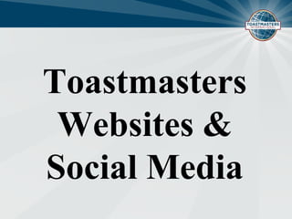 Toastmasters
Websites &
Social Media
 