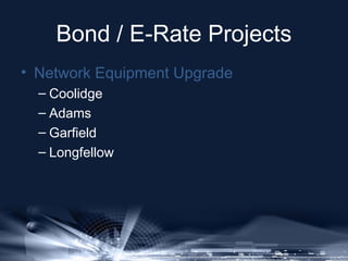 Bond / E-Rate Projects
• Network Equipment Upgrade
– Coolidge
– Adams
– Garfield
– Longfellow

 
